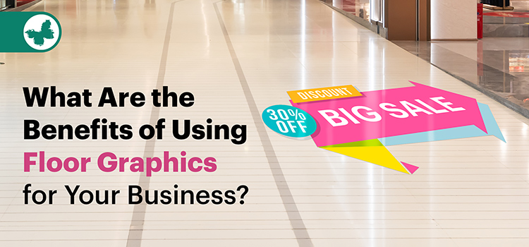 What Are the Benefits of Using Floor Graphics for Your Business?
